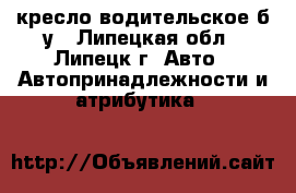 кресло водительское б.у - Липецкая обл., Липецк г. Авто » Автопринадлежности и атрибутика   